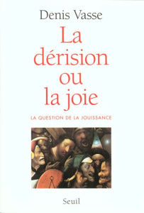 LE DERISION OU LA JOIE. La question de la jouissance - Vasse Denis