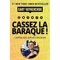 Cassez la baraque ! Capitalisez sur vos passions - Vaynerchuk Gary ; Bouvier Marianne ; Sobecki Cathe