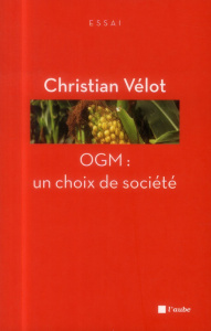 Ogm un choix de société - Vélot Christian