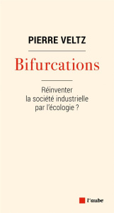 Bifurcations. Réinventer la socoété industrielle par l'écologie ? - Veltz Pierre