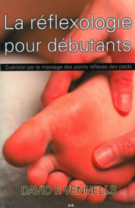 La réflexologie pour débutants. Guérison par le massage des points réflexes des pieds - Vennells David