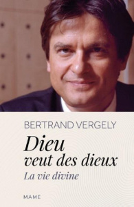 Dieu veut des dieux. La vie divine - Vergely Bertrand