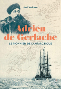 Adrien de Gerlache. Le pionnier de l'Antarctique - Verlinden Jozef