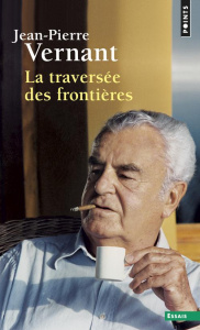 La traversée des frontières. Tome 2, Entre mythe et politique - Vernant Jean-Pierre