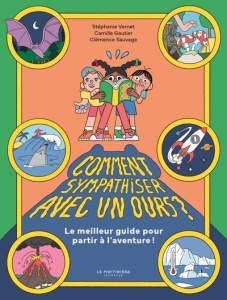 Comment sympathiser avec un ours? Le meilleur guide pour partir à l'aventure - Vernet Stéphanie ; Gautier Camille ; Sauvage Cléme