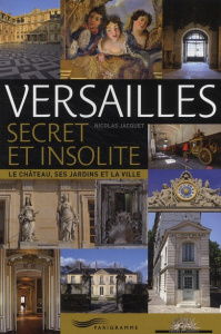 Versailles secret et insolite. Le château, ses jardins et la ville - Jacquet Nicolas Bruno ; Aillagon Jean-Jacques