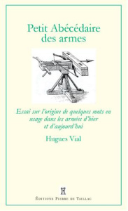Petit abécédaire militaire. Volume 1, Les armes, équipements et uniformes - Vial Hugues ; Bosser Jean-Pierre