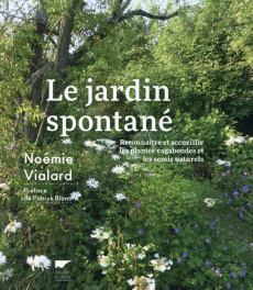 Le jardin spontané. Reconnaître et accueillir les plantes vagabondes et les semis naturels - Vialard Noémie ; Blanc Patrick