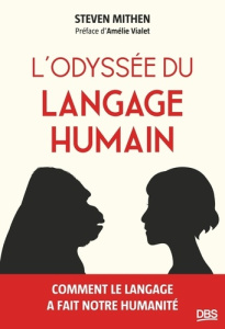 L'odyssée du langage humain. Comment le langage a fait notre humanité - Mithen Steven ; Vialet Amélie