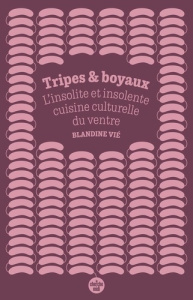 Tripes et boyaux. L'insolite et insolente cuisine culturelle du ventre - Vié Blandine ; La Rouge Sènga ; Rabelais François