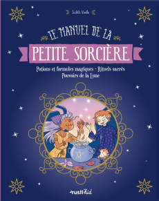 Le manuel de la petite sorcière. Potions et formules magiques - Rituels sacrés - Pouvoirs de la Lune - Vieille Judith ; Pham Adeline