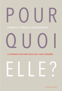 Pourquoi elle ? La France vue par ceux qui l'ont désirée - Viéville-Degeorges Isabelle