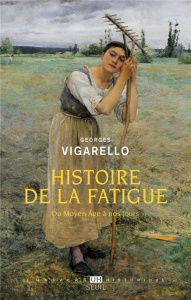 Histoire de la fatigue. Du Moyen Age à nos jours - Vigarello Georges