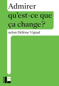 Admirer. Qu'est-ce que ça change ? - Vignal Hélène