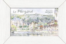 Le Périgord en aquarelles - Vigneron Alain ; Peyramaure Michel