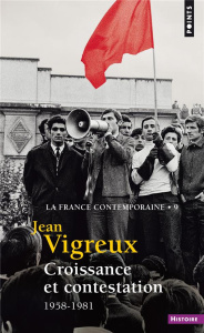 La France contemporaine. Tome 9, Croissance et contestation 1958-1981 - Vigreux Jean
