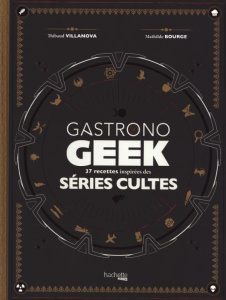 Gastronogeek Séries TV - Villanova Thibaud ; Bourge Mathilde ; Lobbestaël N