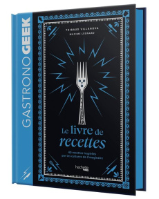 Gastrono Geek. Le livre de recettes - Villanova Thibaud ; Léonard Maxime ; Czerw Guillau