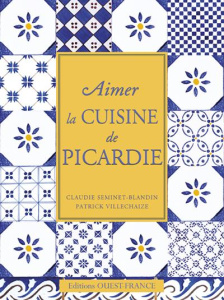 Aimer la cuisine de Picardie - Villechaize Patrick ; Seminet-Blandin Claudie ; Be