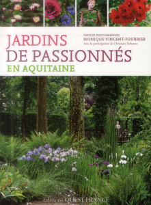 Jardins de passionnés en Aquitaine. Des lieux pour se balader, s'émerveiller, apprendre, discuter, c - Vincent-Fourrier Monique ; Dehaene Christian