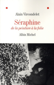Séraphine. De la peinture à la folie - Vircondelet Alain