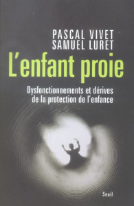 L'enfant proie. Dysfonctionnements et dérives de la protection de l'enfance - Vivet Pascal ; Luret Samuel