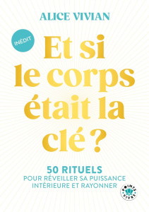 Et si le corps était la clé ? 50 rituels pour réveiller sa puissance intérieure et rayonner - Vivian Alice