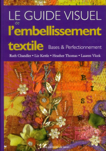 Le guide visuel de l'embellissement textile. Bases & perfectionnement - Vlcek Laurent ; Chandler Ruth ; Kettle Liz ; Thoma