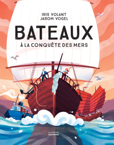 Bateaux. A la conquête des mers - Volant Iris ; Vogel Jarom ; Sage Olivia