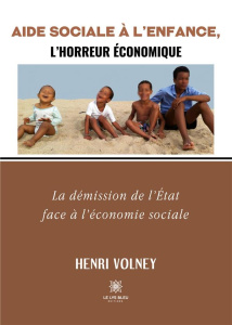 AIDE SOCIALE A L'ENFANCE,L'HORREUR ECONOMIQUE - LA DEMISSION DE L'ETAT FACE A L'ECONOMIE SOCIALE - VOLNEY HENRI