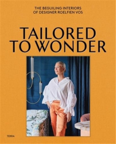 TAILORED TO WONDER - THE BEGUILING INTERIORS OF DESIGNER ROELFIEN VOS - VOS ROELFIEN