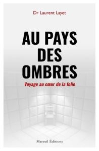 Au pays des ombres. Voyage au coeur de la folie - Layet Laurent