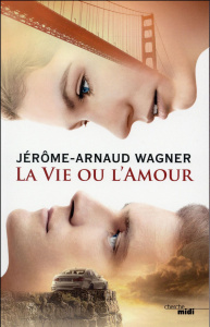 La vie ou l'amour - Wagner Jérôme-Arnaud