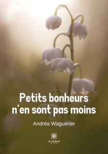 Petits bonheurs n’en sont pas moins - Waguener Andréa