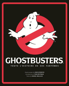 Ghostbusters. Toute l'histoire de SOS Fantômes - Wallace Daniel ; Akroyd Dan ; Reitman Ivan ; Tulli