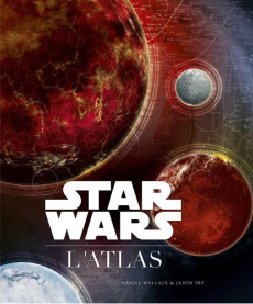 Star Wars. L'atlas - Wallace Daniel ; Fry Jason ; Fullwood Ian