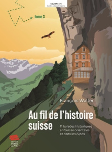 Au fil de l'histoire suisse. 11 balades historiques en Suisse orientale et les Alpes - Walter François