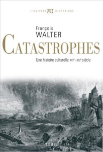 Catastrophes. Une histoire culturelle XVIe-XXIe siècle - Walter François