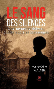Le sang des silences. Une mémoire debout, contre vents et mensonges - Walter Marie-odile