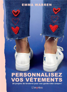 Personnalisez vos vêtements. 20 projets de broderie pour rendre votre garde-robe unique ! - Warren Emma ; Lightbody Kim ; Barthélémy Patricia