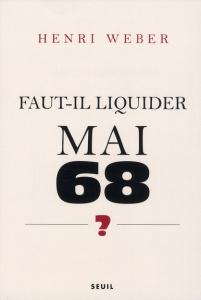 Faut-il liquider Mai 68 ? Essai sur les interprétations des "événements" - Weber Henri