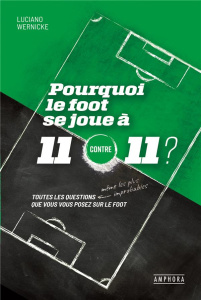 Pourquoi le foot se joue à 11 contre 11 ? Toutes les questions que vous vous posez sur le foot - Wernicke Luciano ; Heudiard Servane