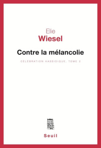 Célébration hassidique Tome 2 : Contre la mélancolie - Wiesel Elie