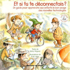Et si tu te déconnectais ? Un guide pour apprendre aux enfants le bon usage des nouvelles technologi - Wigand Molly ; Alley Robert W. ; Haumonté Odile