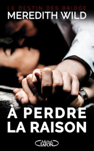 Le destin des Bridge Tome 1 : A perdre la raison - Wild Meredith ; Charrier Michelle