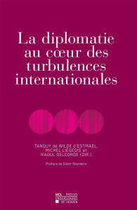 La diplomatie au coeur des turbulences internationales - Wilde d'Estmael Tanguy de ; Liégeois Michel ; Delc