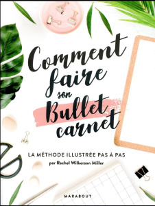 Comment faire son bullet carnet. La méthode illustrée pas à pas - Wilkerson Miller Rachel ; Troude-Beheregaray Emma