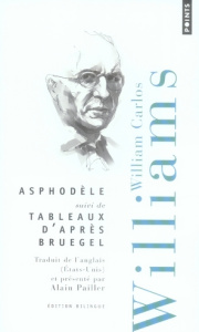 Asphodèle. Suivi de Tableaux d'après Bruegel, édition bilingue français-anglais - Williams William Carlos ; Pailler Alain