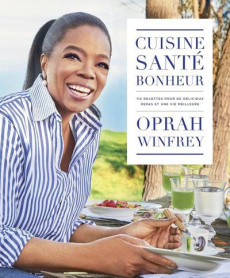 Cuisine, santé, bonheur. 115 recettes pour de délicieux repas et une vie meilleure - Winfrey Oprah ; Kogan Lisa ; Ropéro Athénaïs ; Jou