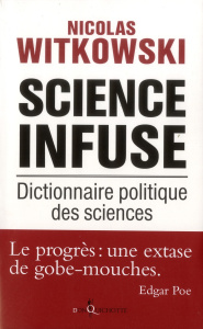 Science infuse. Dictionnaire politique des sciences - Witkowski Nicolas
